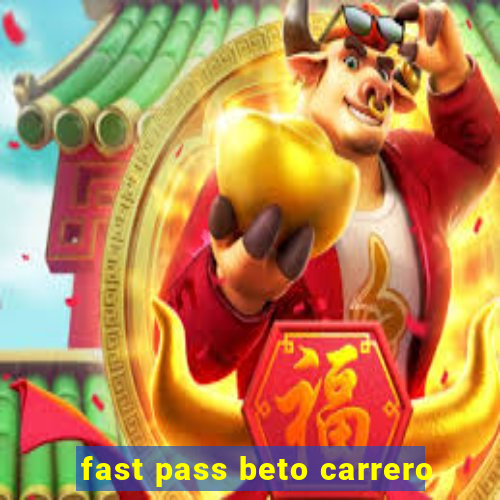 fast pass beto carrero